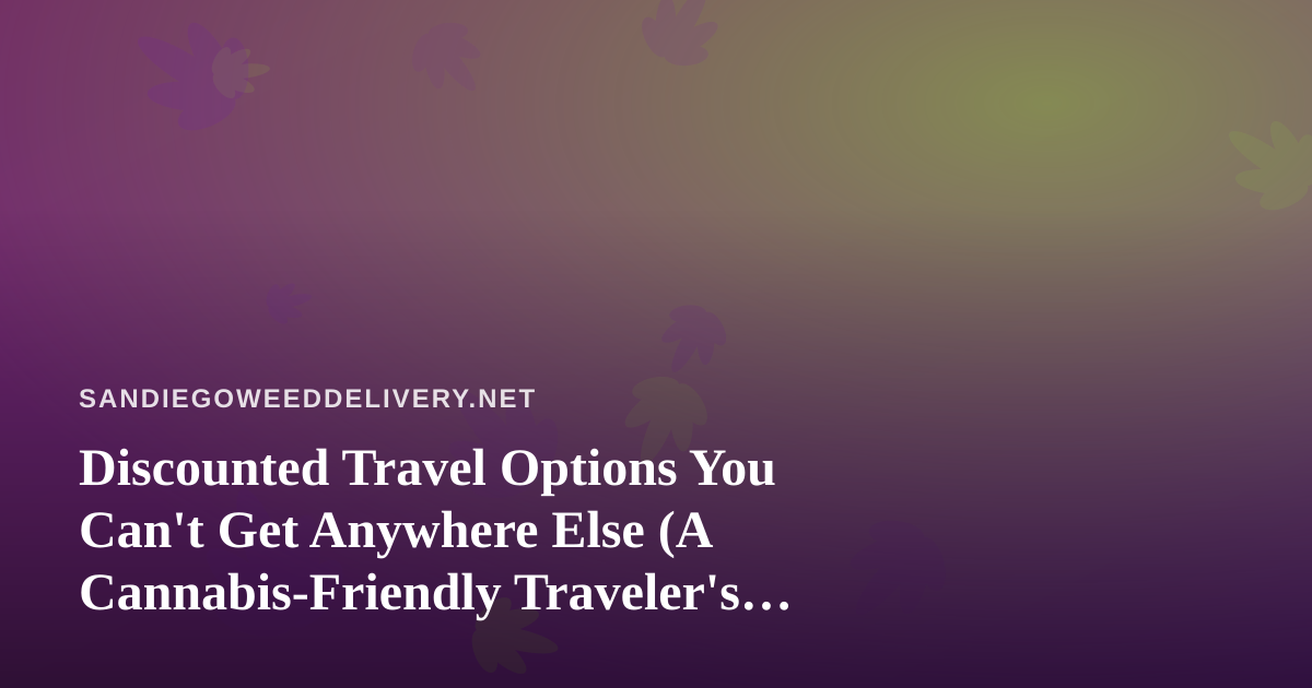 Discounted Travel Options You Can’t Get Anywhere Else (A Cannabis-Friendly Traveler’s Guide)