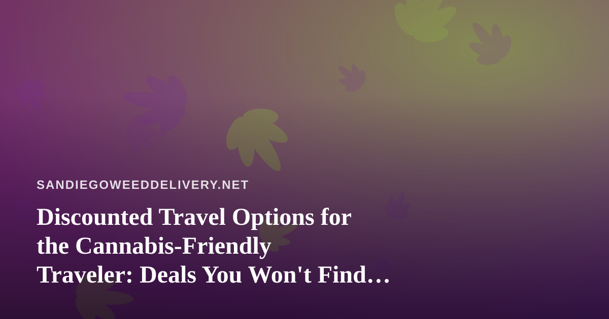 Discounted Travel Options for the Cannabis-Friendly Traveler: Deals You Won’t Find Anywhere Else