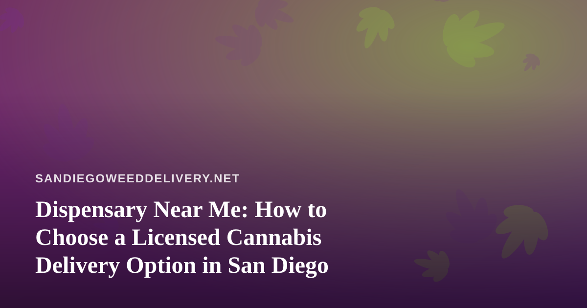 Dispensary Near Me: How to Choose a Licensed Cannabis Delivery Option in San Diego
