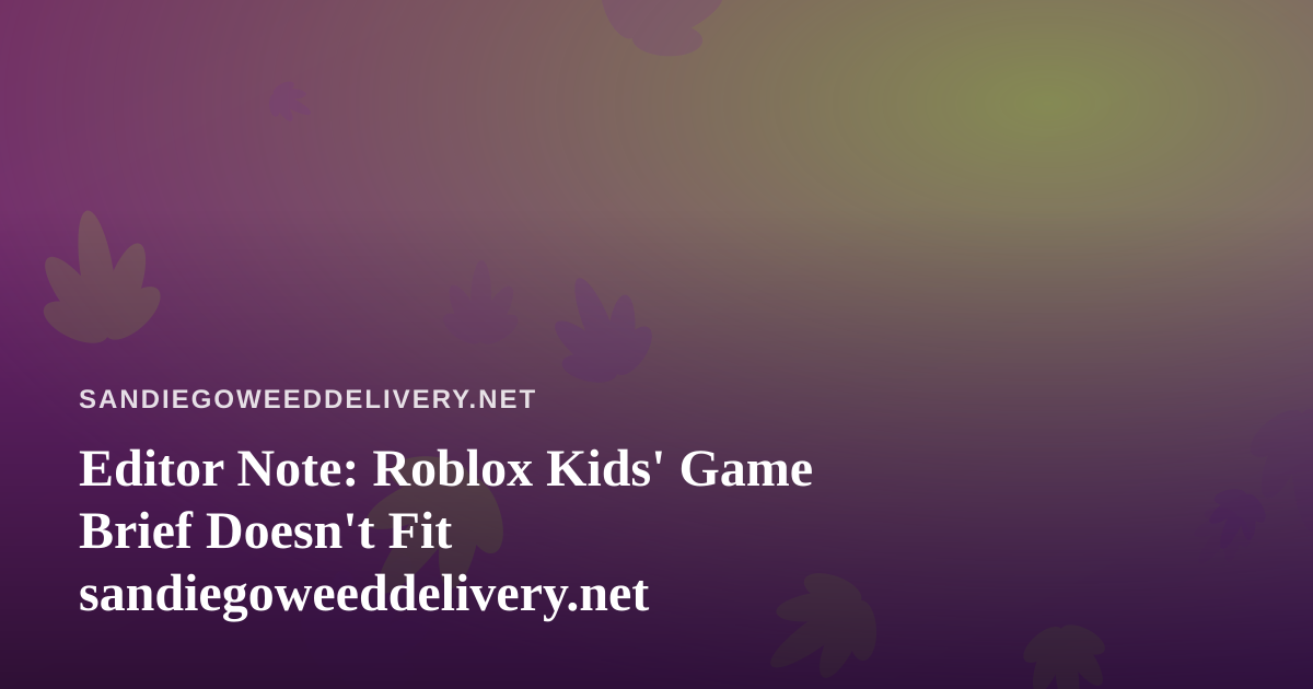Editor Note: Roblox Kids’ Game Brief Doesn’t Fit sandiegoweeddelivery.net