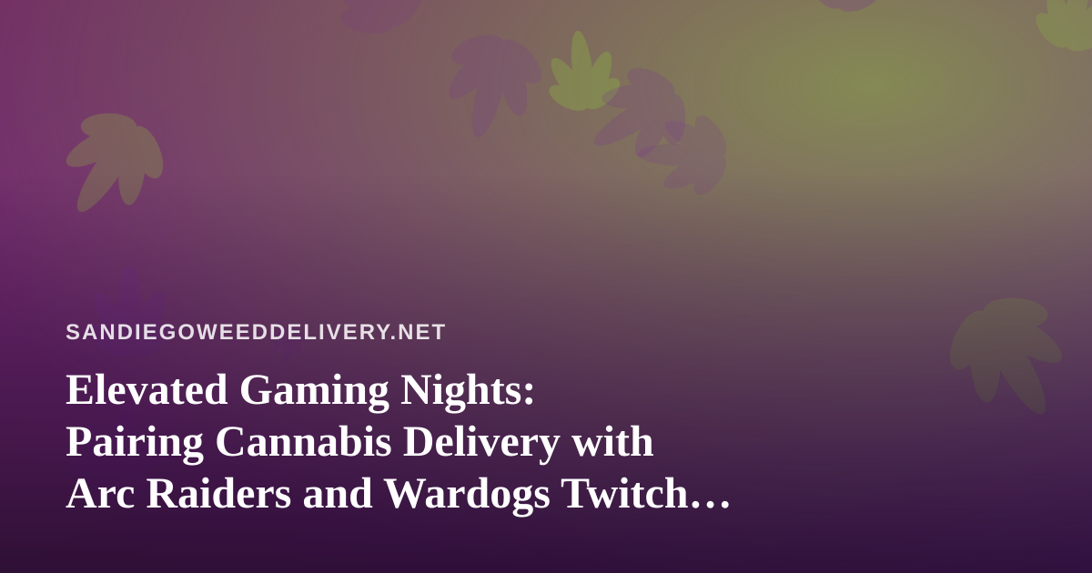 Elevated Gaming Nights: Pairing Cannabis Delivery with Arc Raiders and Wardogs Twitch Streams