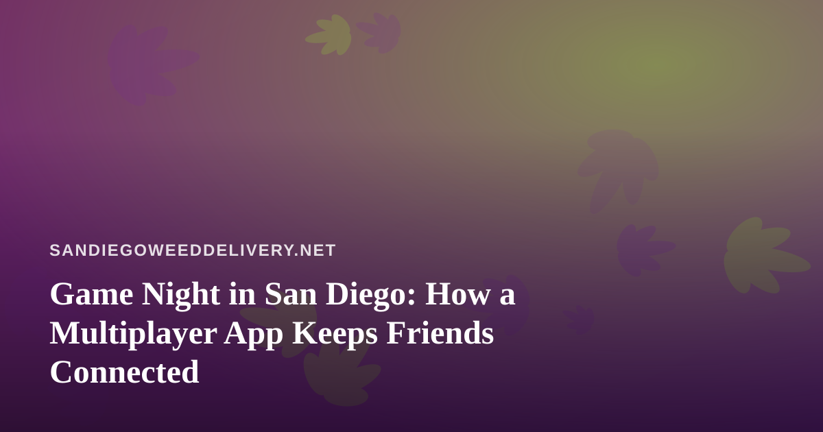 Game Night in San Diego: How a Multiplayer App Keeps Friends Connected