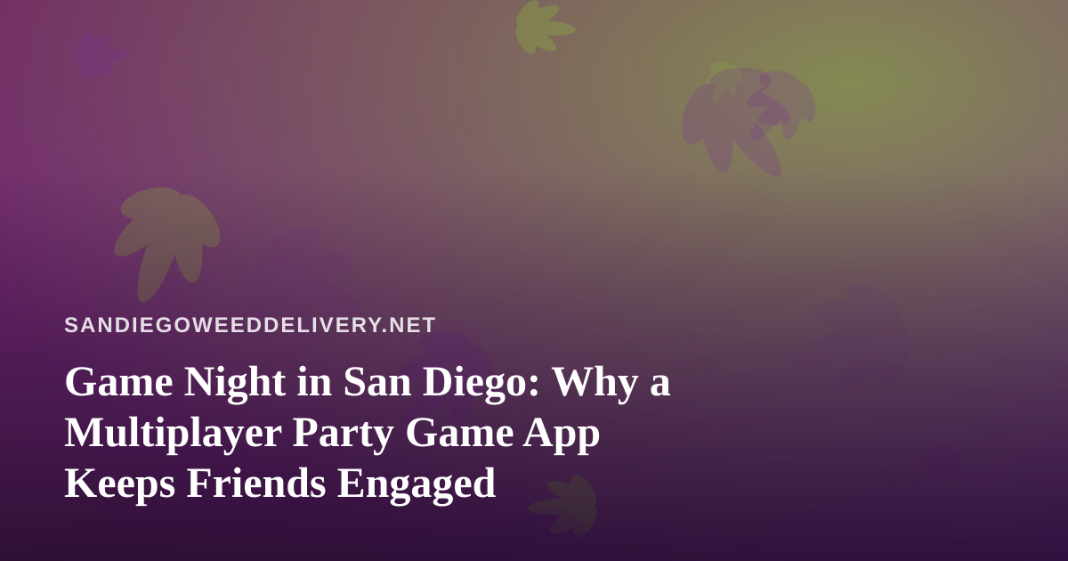 Game Night in San Diego: Why a Multiplayer Party Game App Keeps Friends Engaged