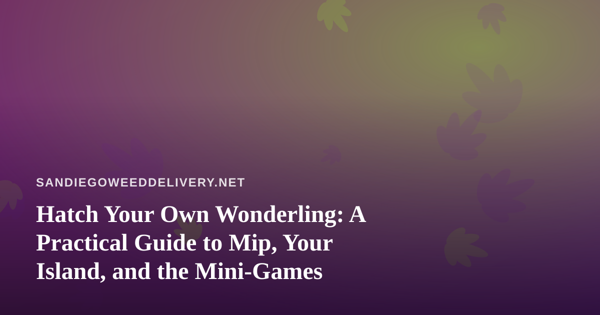 Hatch Your Own Wonderling: A Practical Guide to Mip, Your Island, and the Mini-Games