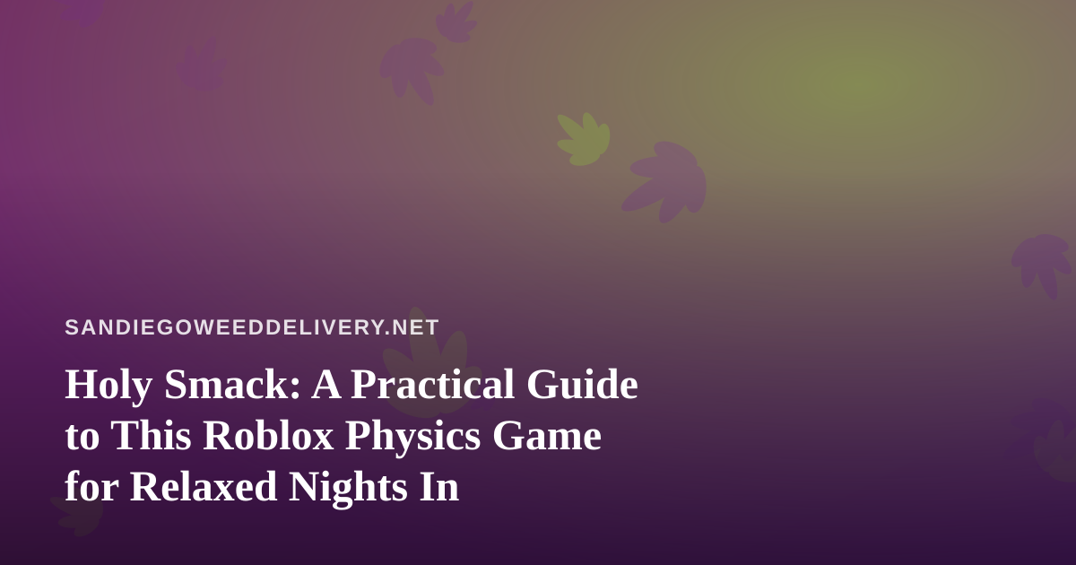 Holy Smack: A Practical Guide to This Roblox Physics Game for Relaxed Nights In