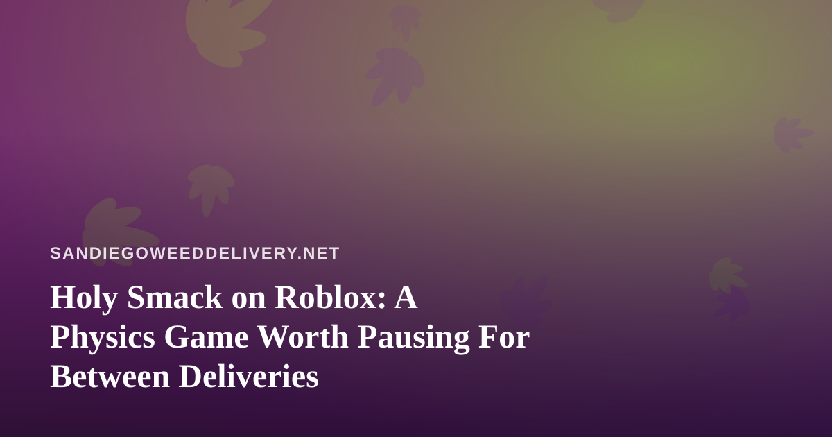 Holy Smack on Roblox: A Physics Game Worth Pausing For Between Deliveries