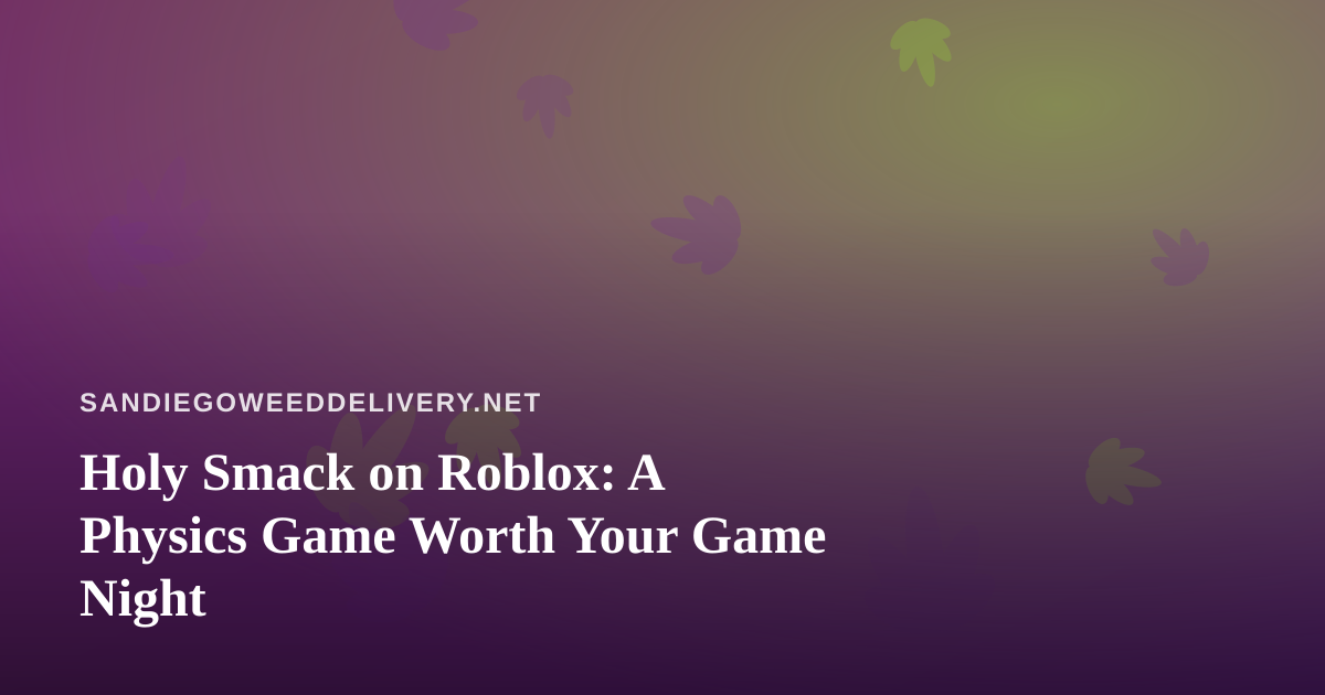 Holy Smack on Roblox: A Physics Game Worth Your Game Night