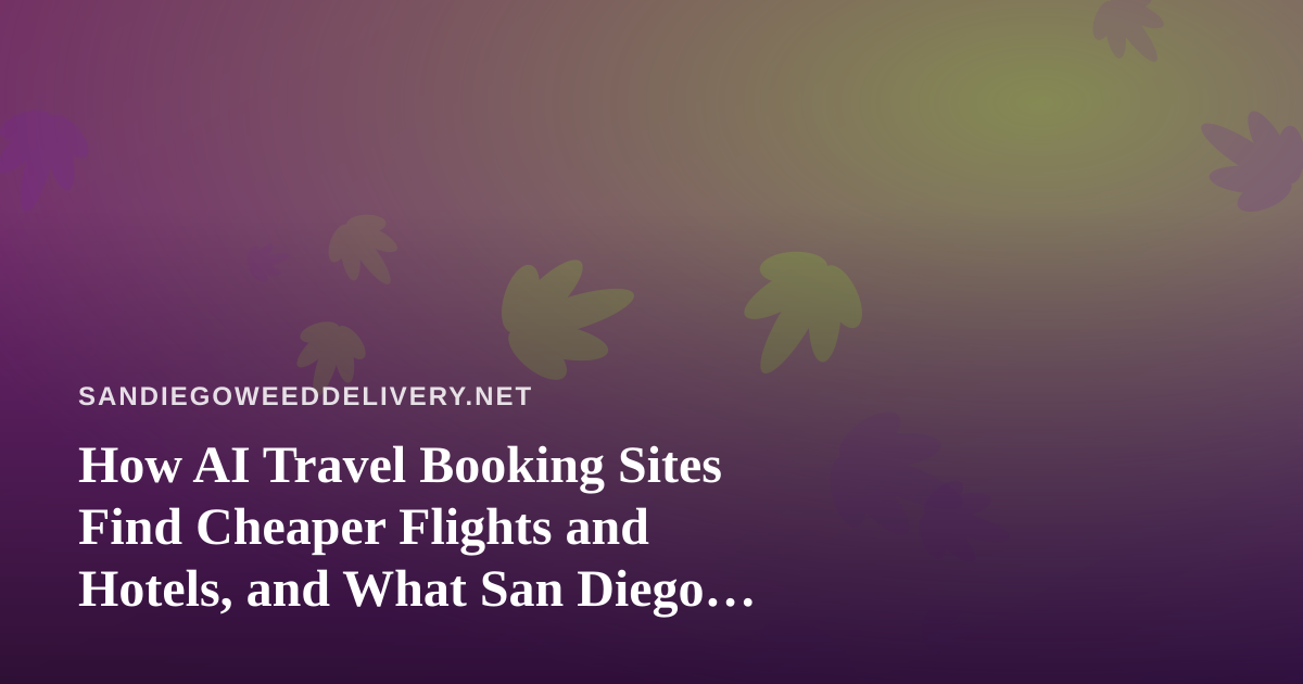 How AI Travel Booking Sites Find Cheaper Flights and Hotels, and What San Diego Travelers Should Check First