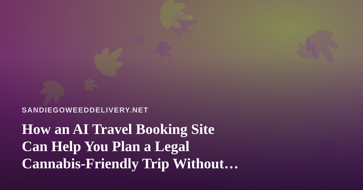 How an AI Travel Booking Site Can Help You Plan a Legal Cannabis-Friendly Trip Without Overpaying