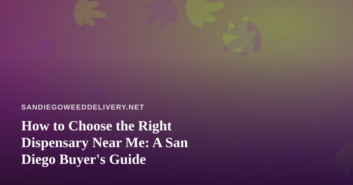 How to Choose the Right Dispensary Near Me: A San Diego Buyer’s Guide