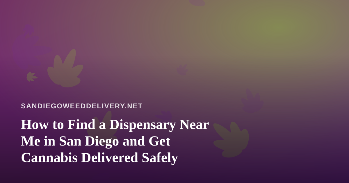 How to Find a Dispensary Near Me in San Diego and Get Cannabis Delivered Safely