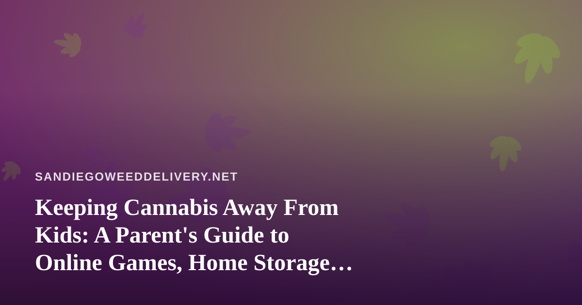 Keeping Cannabis Away From Kids: A Parent’s Guide to Online Games, Home Storage, and Delivery Safety