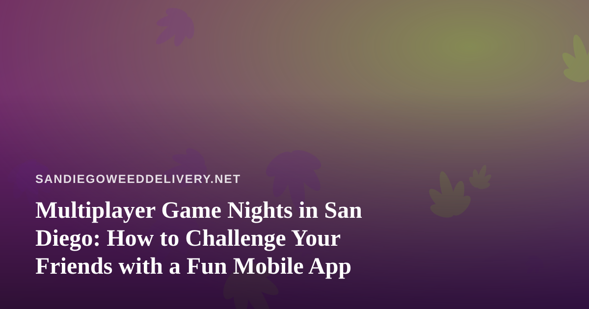 Multiplayer Game Nights in San Diego: How to Challenge Your Friends with a Fun Mobile App