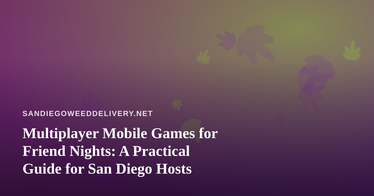 Multiplayer Mobile Games for Friend Nights: A Practical Guide for San Diego Hosts