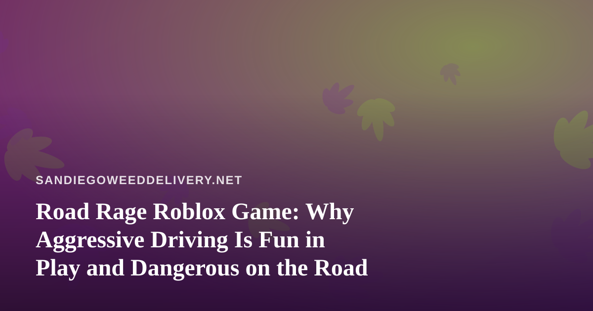 Road Rage Roblox Game: Why Aggressive Driving Is Fun in Play and Dangerous on the Road