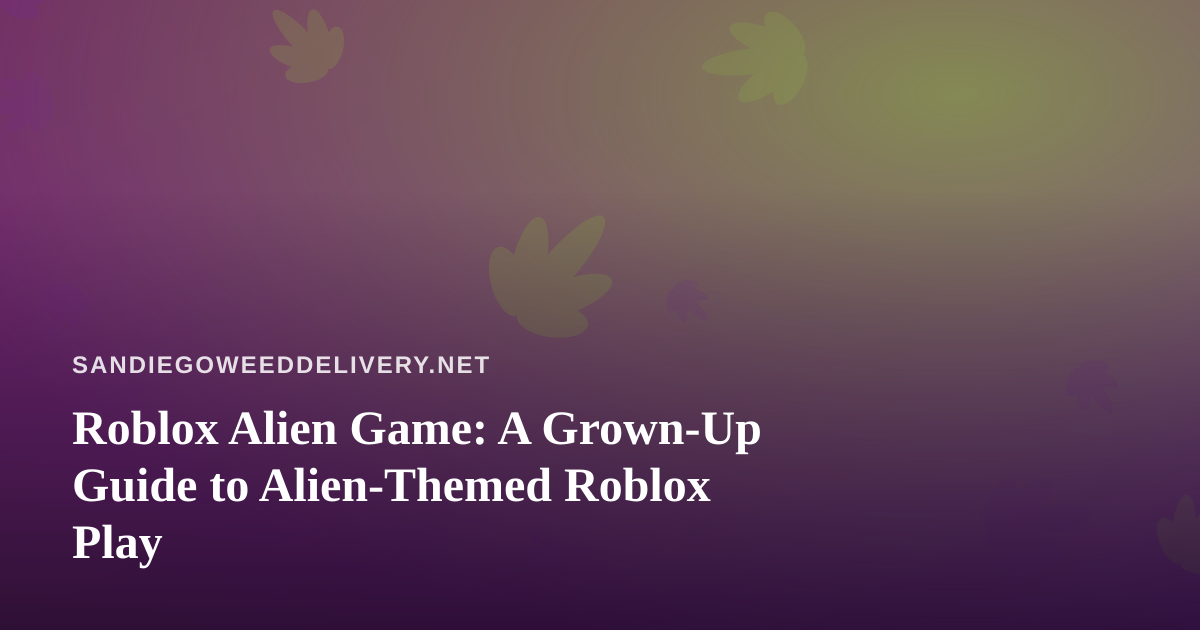Roblox Alien Game: A Grown-Up Guide to Alien-Themed Roblox Play