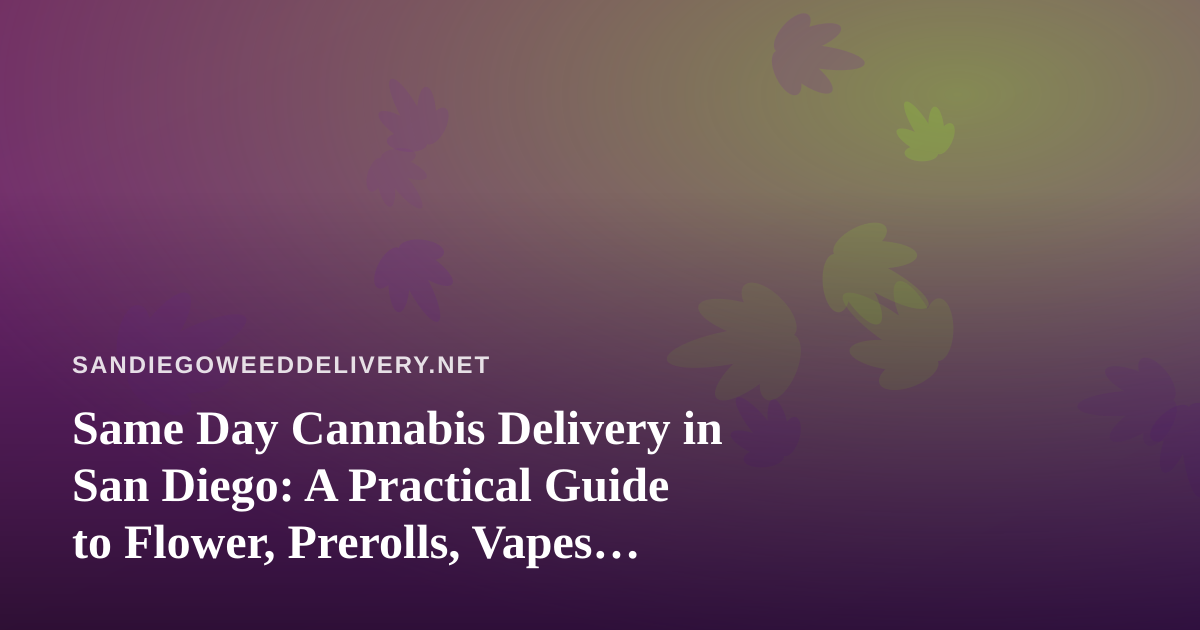 Same Day Cannabis Delivery in San Diego: A Practical Guide to Flower, Prerolls, Vapes, Edibles, and Concentrates