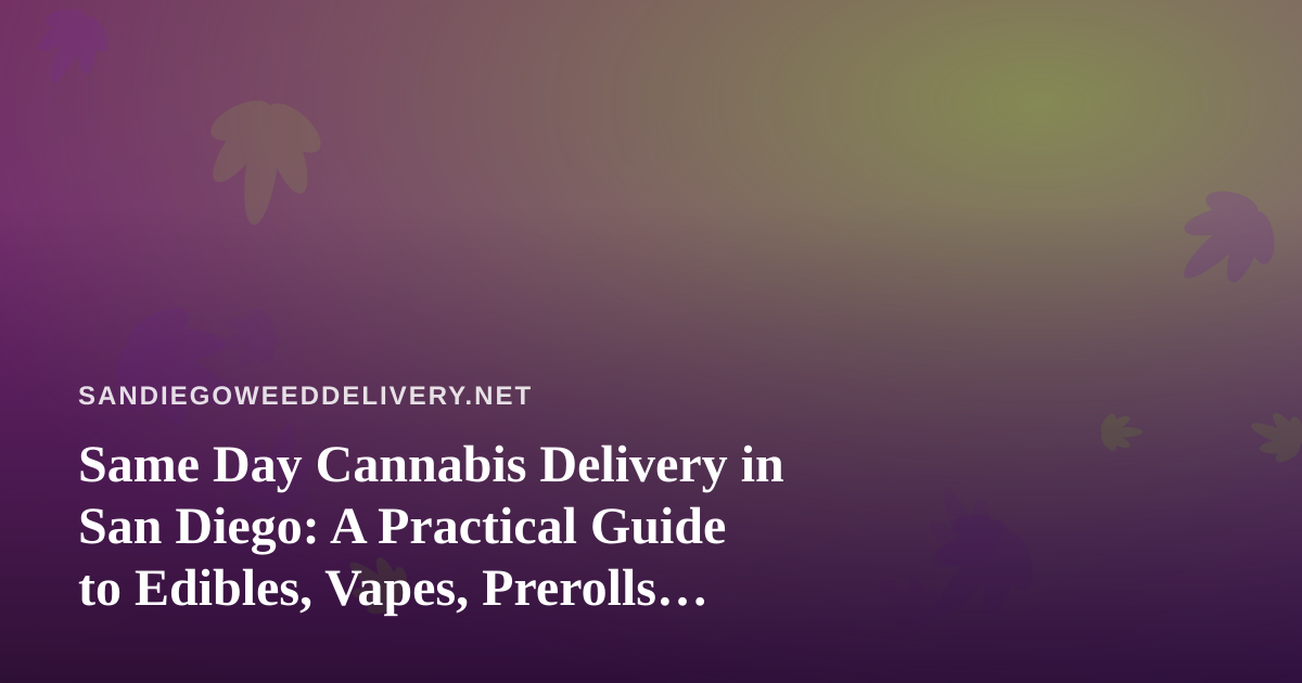 Same Day Cannabis Delivery in San Diego: A Practical Guide to Edibles, Vapes, Prerolls, Flower and Concentrates