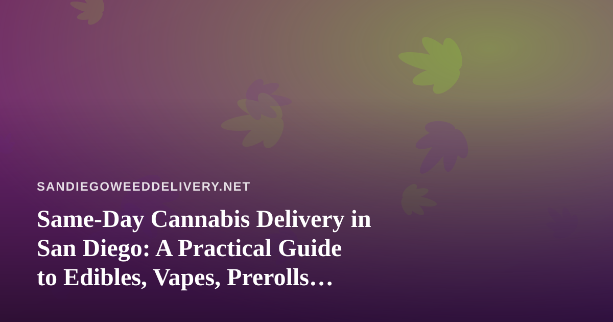 Same-Day Cannabis Delivery in San Diego: A Practical Guide to Edibles, Vapes, Prerolls, Flower, and Concentrates