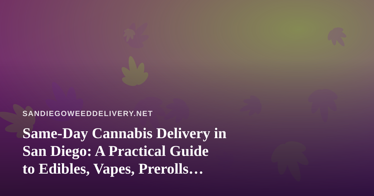 Same-Day Cannabis Delivery in San Diego: A Practical Guide to Edibles, Vapes, Prerolls, Flower, and Concentrates