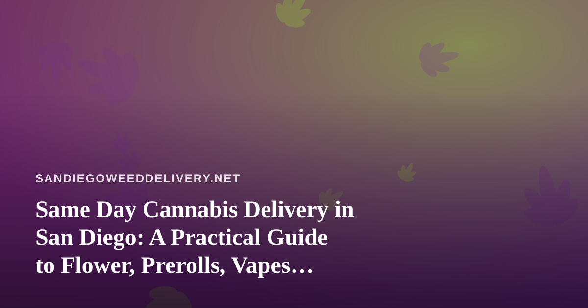 Same Day Cannabis Delivery in San Diego: A Practical Guide to Flower, Prerolls, Vapes, Edibles, and Concentrates