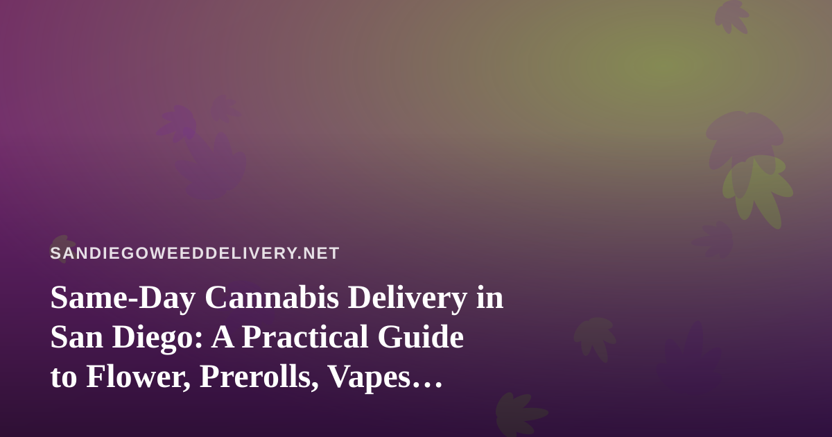 Same-Day Cannabis Delivery in San Diego: A Practical Guide to Flower, Prerolls, Vapes, Edibles, and Concentrates