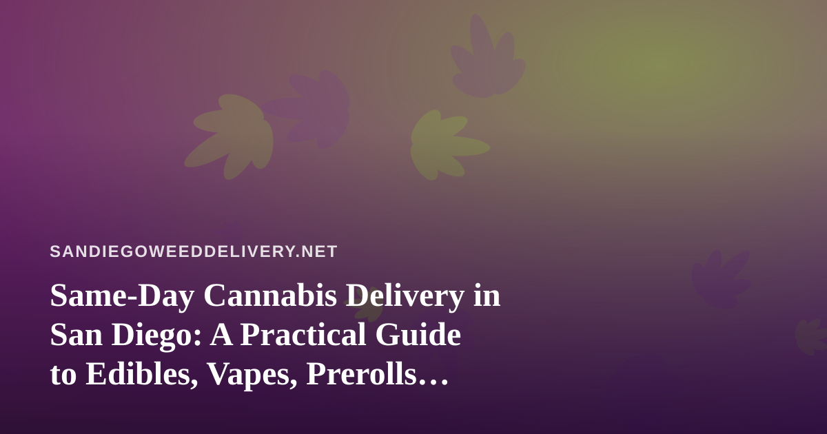 Same-Day Cannabis Delivery in San Diego: A Practical Guide to Edibles, Vapes, Prerolls, Flower, and Concentrates
