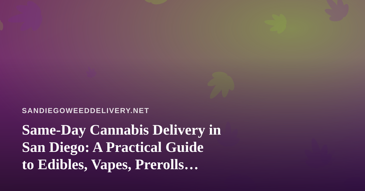 Same-Day Cannabis Delivery in San Diego: A Practical Guide to Edibles, Vapes, Prerolls, Flower, and Concentrates