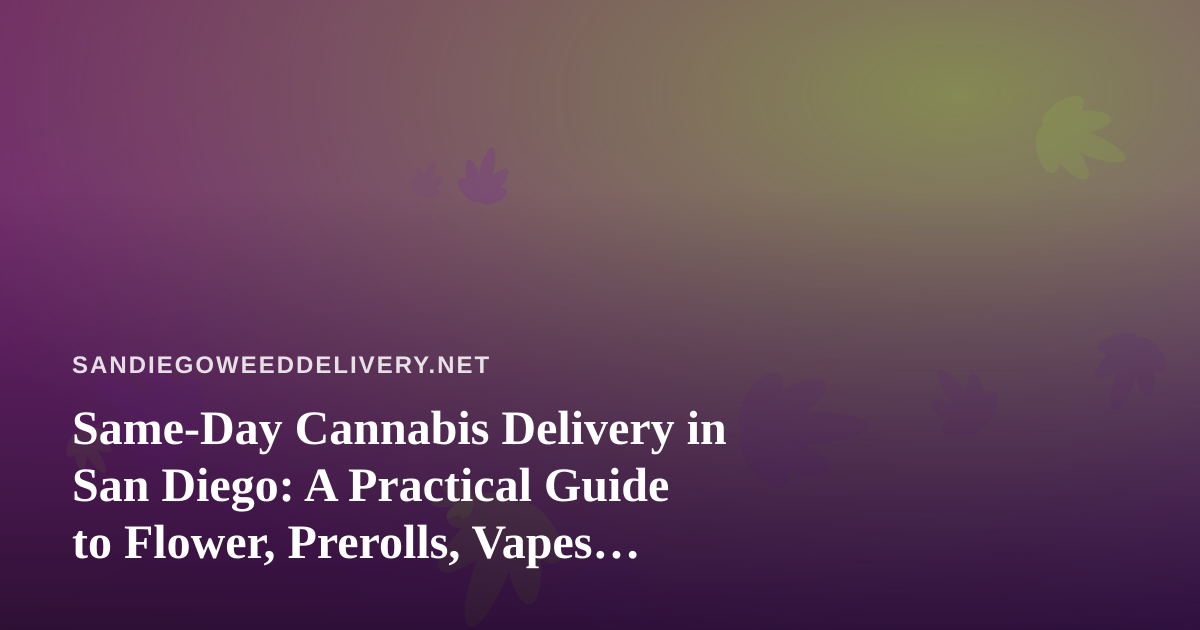 Same-Day Cannabis Delivery in San Diego: A Practical Guide to Flower, Prerolls, Vapes, Edibles, and Concentrates