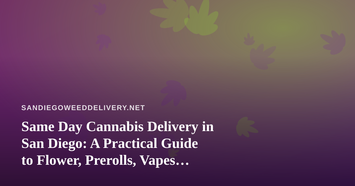 Same Day Cannabis Delivery in San Diego: A Practical Guide to Flower, Prerolls, Vapes, Concentrates, and Edibles