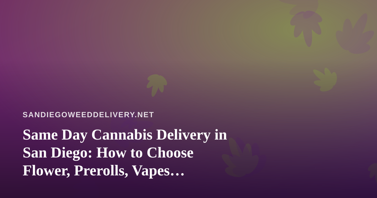 Same Day Cannabis Delivery in San Diego: How to Choose Flower, Prerolls, Vapes, Edibles, and Concentrates