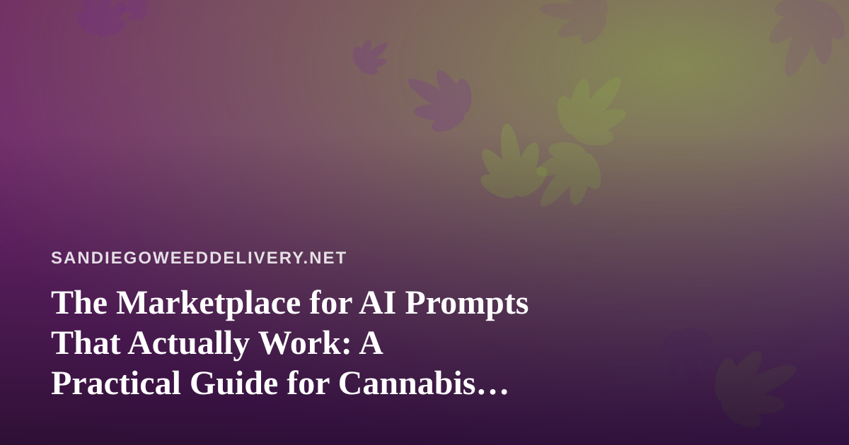 The Marketplace for AI Prompts That Actually Work: A Practical Guide for Cannabis Delivery Operators