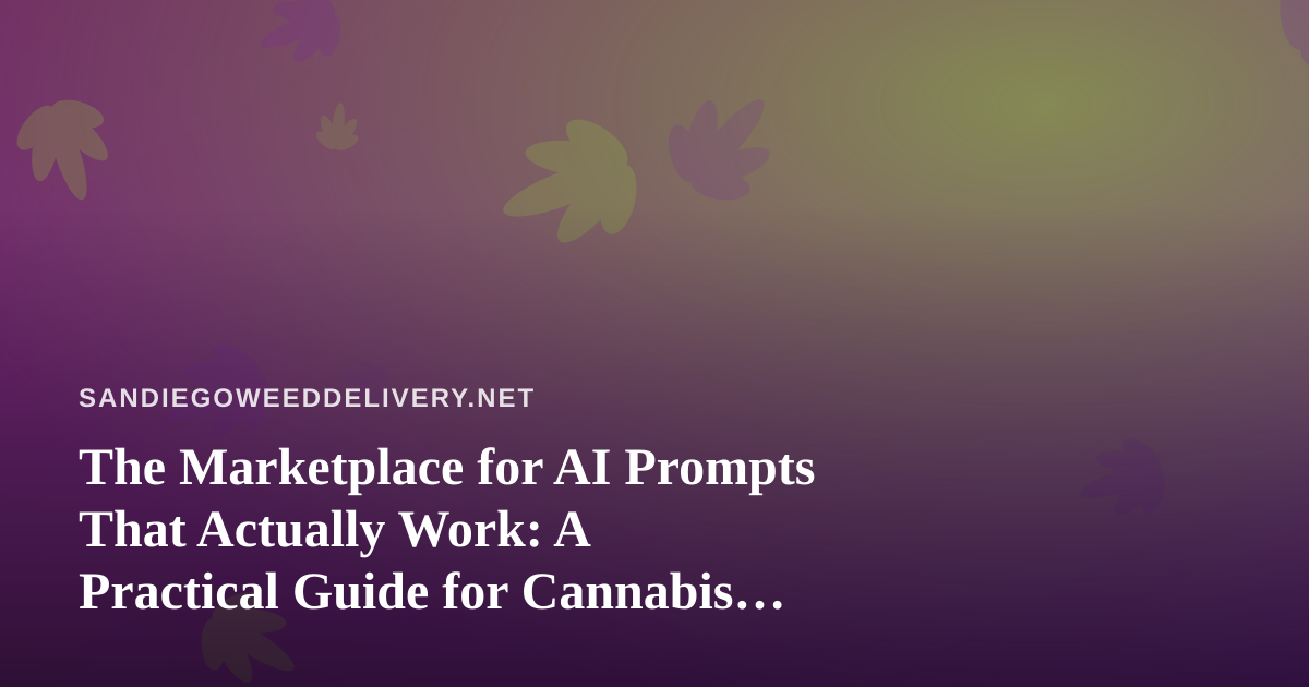 The Marketplace for AI Prompts That Actually Work: A Practical Guide for Cannabis Delivery Teams