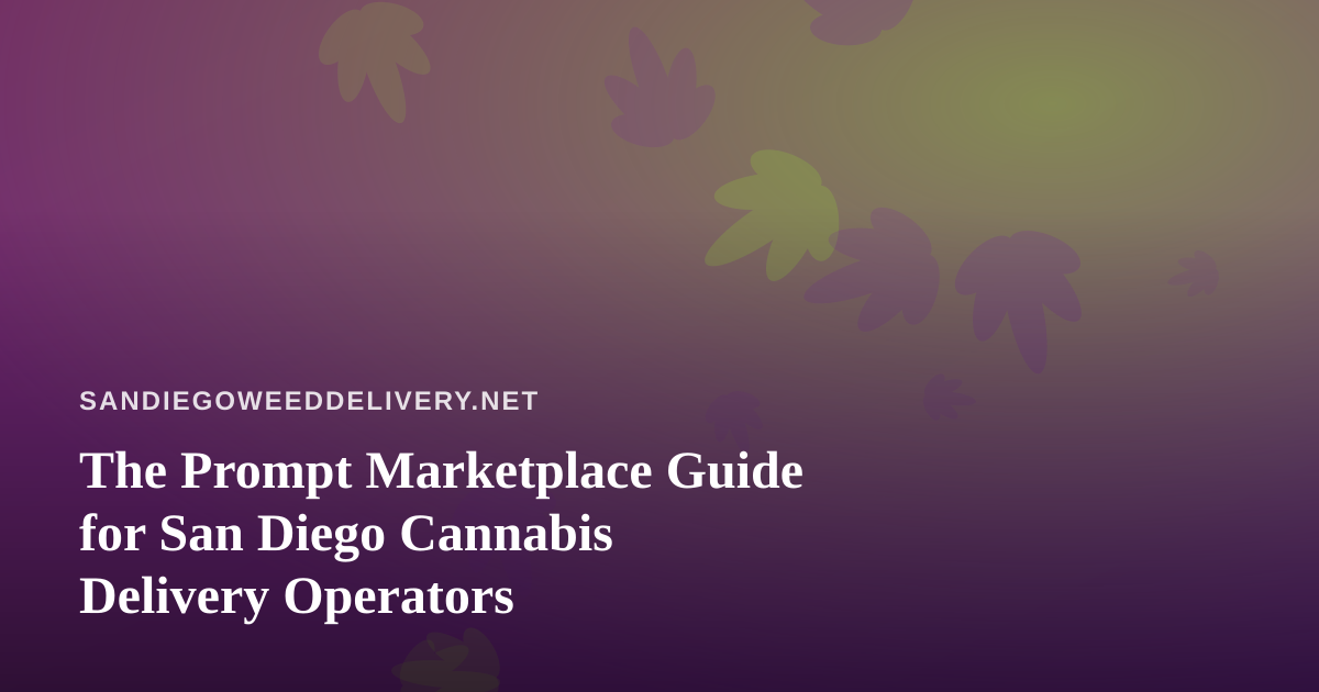 The Prompt Marketplace Guide for San Diego Cannabis Delivery Operators