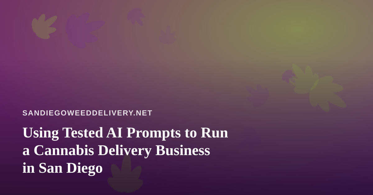 Using Tested AI Prompts to Run a Cannabis Delivery Business in San Diego